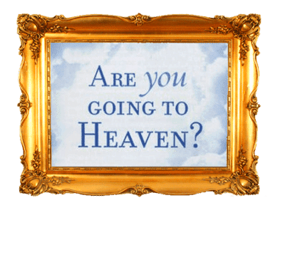 ARE YOU  REALLY GOING TO HEAVEN?